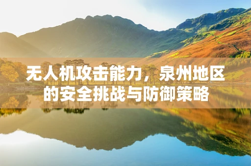 无人机攻击能力，泉州地区的安全挑战与防御策略