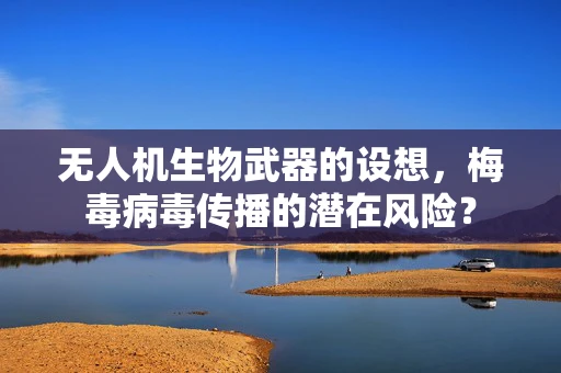 无人机生物武器的设想，梅毒病毒传播的潜在风险？