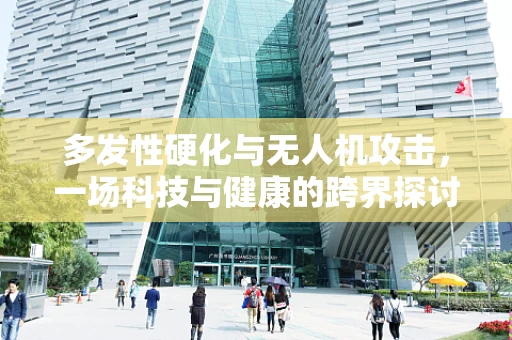 多发性硬化与无人机攻击，一场科技与健康的跨界探讨