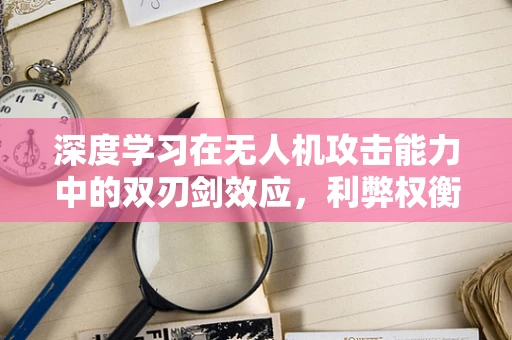 深度学习在无人机攻击能力中的双刃剑效应，利弊权衡
