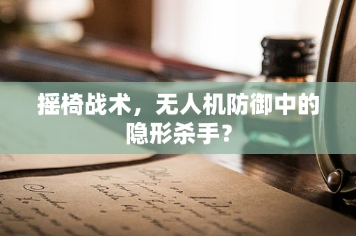 摇椅战术，无人机防御中的隐形杀手？