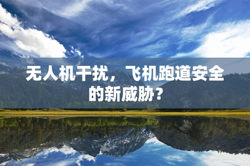 无人机干扰，飞机跑道安全的新威胁？