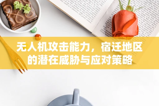 无人机攻击能力，宿迁地区的潜在威胁与应对策略