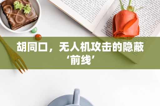 胡同口，无人机攻击的隐蔽‘前线’