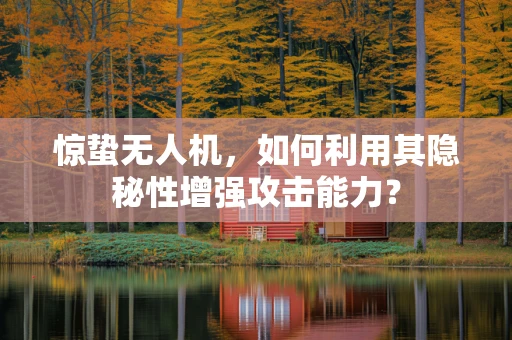 惊蛰无人机，如何利用其隐秘性增强攻击能力？