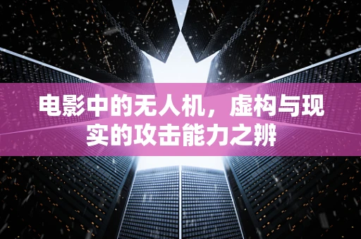 电影中的无人机，虚构与现实的攻击能力之辨