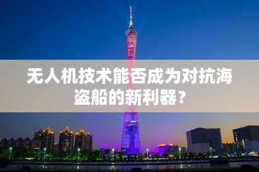 无人机技术能否成为对抗海盗船的新利器？