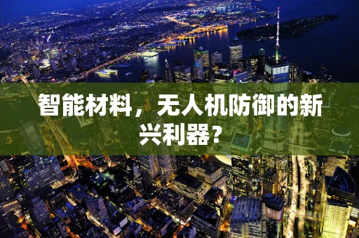 智能材料，无人机防御的新兴利器？