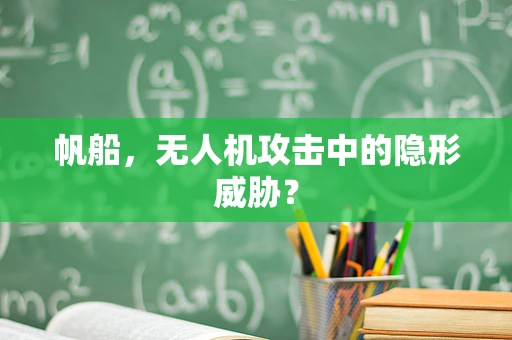 帆船，无人机攻击中的隐形威胁？