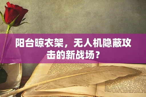 阳台晾衣架，无人机隐蔽攻击的新战场？