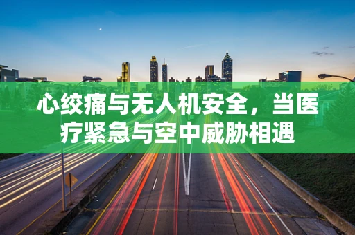 心绞痛与无人机安全，当医疗紧急与空中威胁相遇