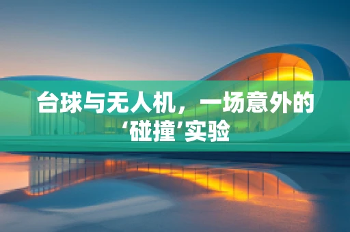 台球与无人机，一场意外的‘碰撞’实验