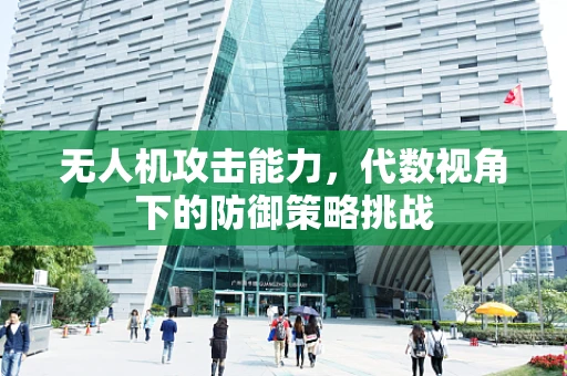 无人机攻击能力，代数视角下的防御策略挑战