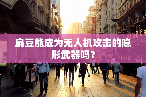 扁豆能成为无人机攻击的隐形武器吗？