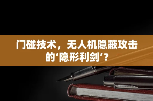 门碰技术，无人机隐蔽攻击的‘隐形利剑’？