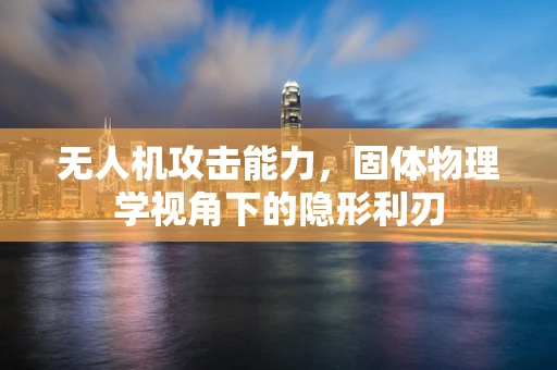 无人机攻击能力，固体物理学视角下的隐形利刃