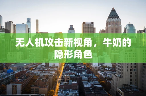无人机攻击新视角，牛奶的隐形角色