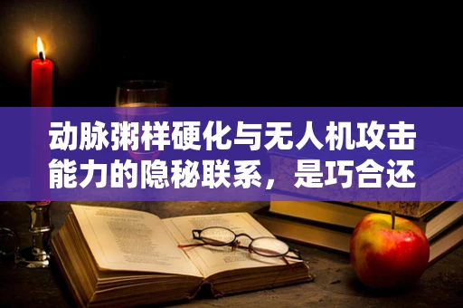 动脉粥样硬化与无人机攻击能力的隐秘联系，是巧合还是新战场？