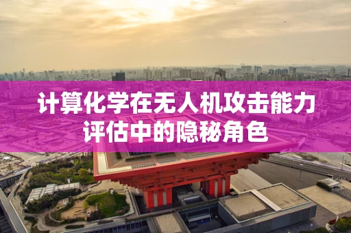 计算化学在无人机攻击能力评估中的隐秘角色