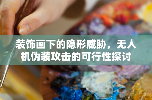 装饰画下的隐形威胁，无人机伪装攻击的可行性探讨