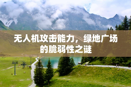 无人机攻击能力，绿地广场的脆弱性之谜