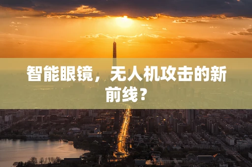 智能眼镜，无人机攻击的新前线？