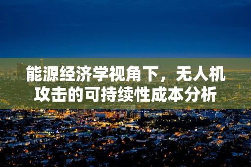 能源经济学视角下，无人机攻击的可持续性成本分析