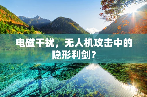 电磁干扰，无人机攻击中的隐形利剑？