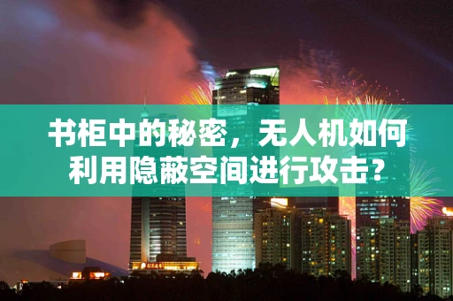 书柜中的秘密，无人机如何利用隐蔽空间进行攻击？