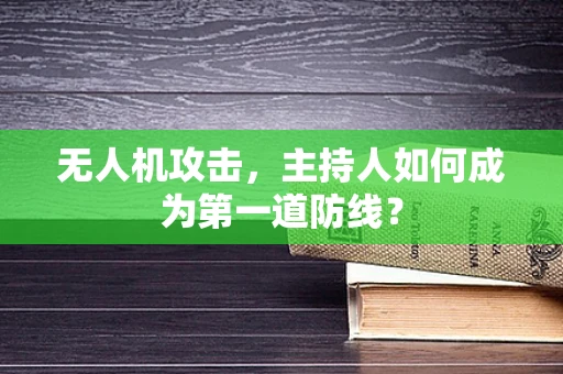 无人机攻击，主持人如何成为第一道防线？