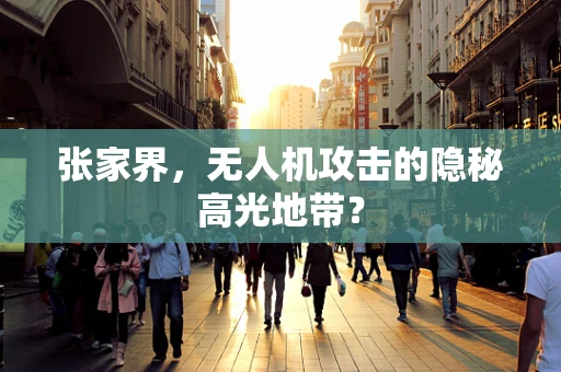 张家界，无人机攻击的隐秘高光地带？