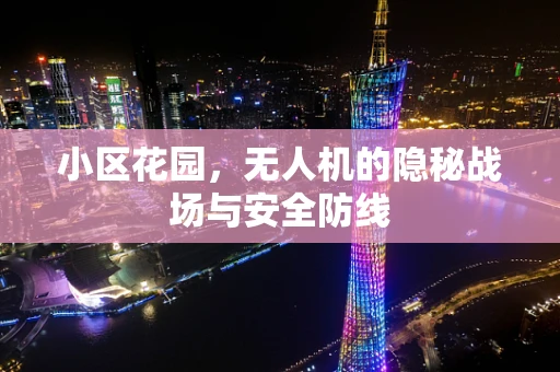 小区花园，无人机的隐秘战场与安全防线