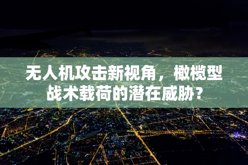 无人机攻击新视角，橄榄型战术载荷的潜在威胁？