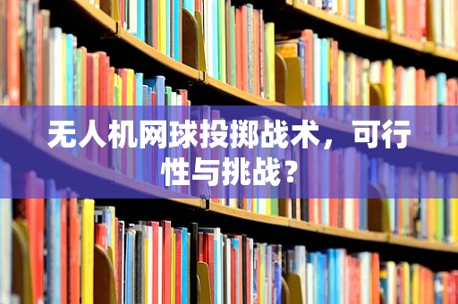 无人机网球投掷战术，可行性与挑战？