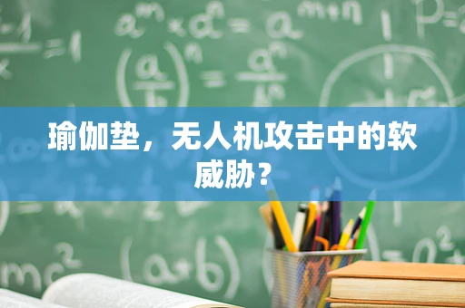 瑜伽垫，无人机攻击中的软威胁？