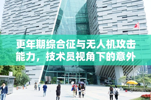 更年期综合征与无人机攻击能力，技术员视角下的意外关联