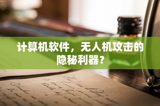 计算机软件，无人机攻击的隐秘利器？