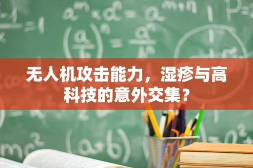 无人机攻击能力，湿疹与高科技的意外交集？