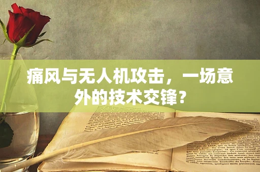 痛风与无人机攻击，一场意外的技术交锋？