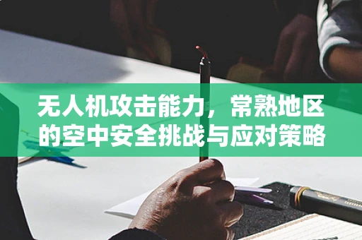 无人机攻击能力，常熟地区的空中安全挑战与应对策略