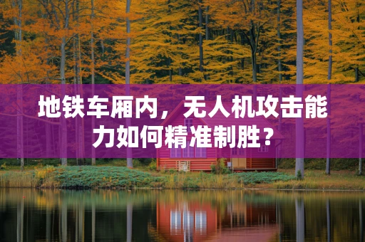 地铁车厢内，无人机攻击能力如何精准制胜？