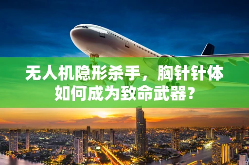 无人机隐形杀手，胸针针体如何成为致命武器？
