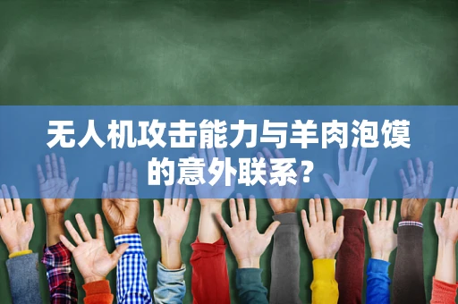 无人机攻击能力与羊肉泡馍的意外联系？