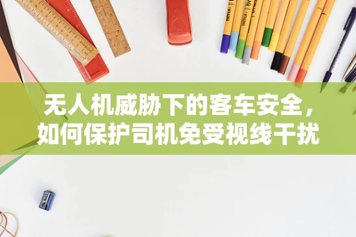 无人机威胁下的客车安全，如何保护司机免受视线干扰？