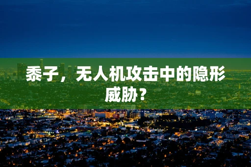 黍子，无人机攻击中的隐形威胁？