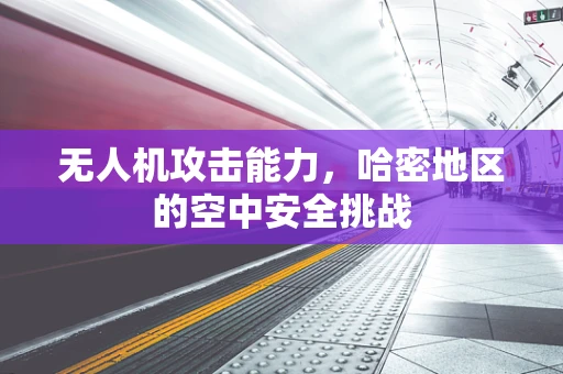 无人机攻击能力，哈密地区的空中安全挑战