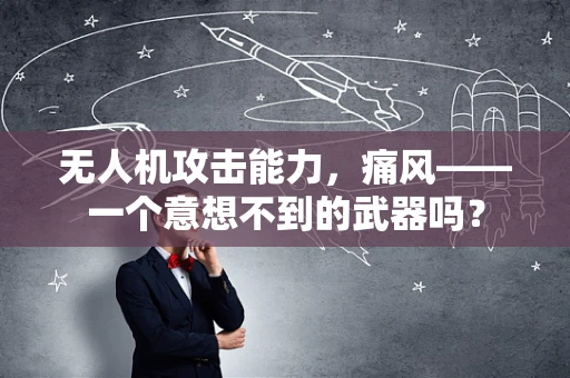 无人机攻击能力，痛风——一个意想不到的武器吗？