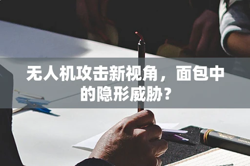 无人机攻击新视角，面包中的隐形威胁？