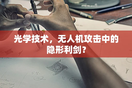 光学技术，无人机攻击中的隐形利剑？