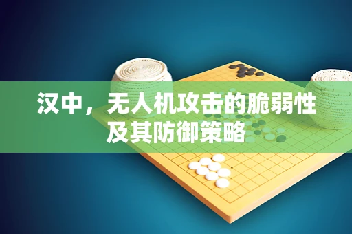 汉中，无人机攻击的脆弱性及其防御策略